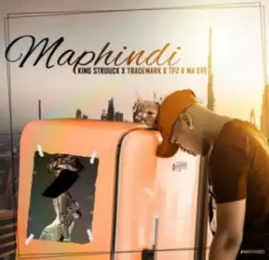 King Strouck - Maphindi ft. Trademark, DJ Tpz & Ma Eve